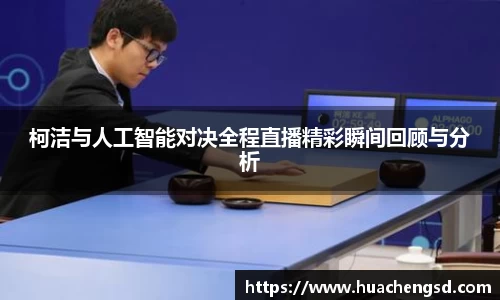 柯洁与人工智能对决全程直播精彩瞬间回顾与分析