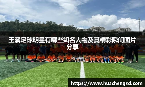 玉溪足球明星有哪些知名人物及其精彩瞬间图片分享
